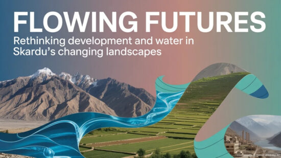 FLOWING FUTURES: RETHINKING DEVELOPMENT AND WATER IN SKARDU’S CHANGING LANDSCAPES